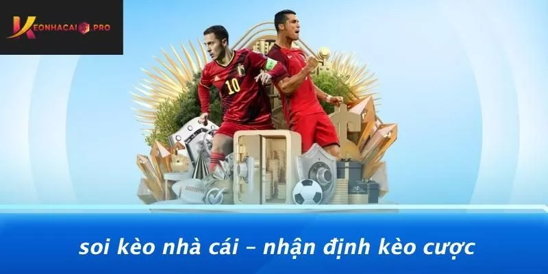 Soi Kèo Nhà Cái – Nhận Định Kèo Cược